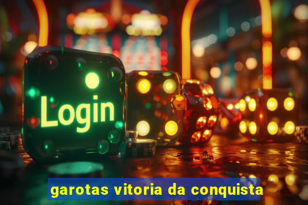 garotas vitoria da conquista